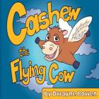 Cashew the Flying Cow By Dwayne Bowen Cover Image