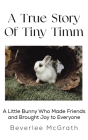 A True Story Of Tiny Timm By Beverlee McGrath Cover Image
