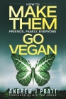 Make Them Go Vegan: How To Make Them Friends, Family, Everyone Go Vegan Cover Image