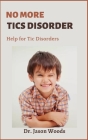 No More Tics Disorder: Help for Tic Disorders By Jason Woods Cover Image