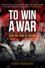 To Win a War: 1918 The Year of Victory By John Terraine Cover Image