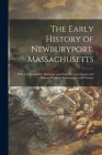 The Early History of Newburyport, Massachusetts: Which is Intended to Delineate and Describe Some Quaint and Historic Places in Newburyport and Vicini By Anonymous Cover Image