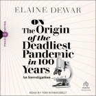 On the Origin of the Deadliest Pandemic in 100 Years: An Investigation By Elaine Dewar, Teri Schnaubelt (Read by) Cover Image