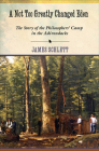 A Not Too Greatly Changed Eden: The Story of the Philosophers' Camp in the Adirondacks By James Schlett Cover Image