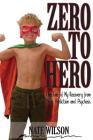Zero to Hero: The Tale of My Recovery from Drug Addiction and Psychosis By Nathaniel Bryce Wilson Cover Image