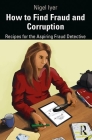 How to Find Fraud and Corruption: Recipes for the Aspiring Fraud Detective Cover Image