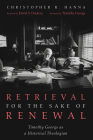 Retrieval for the Sake of Renewal By Christopher R. Hanna, David S. Dockery (Foreword by), Timothy George (Afterword by) Cover Image