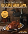 The Ultimate Guide to Cooking Wild Game: Recipes and Techniques for Every North American Hunter By James O. Fraioli Cover Image