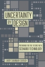 Uncertainty by Design: Preparing for the Future with Scenario Technology (Expertise: Cultures and Technologies of Knowledge) By Limor Samimian-Darash Cover Image