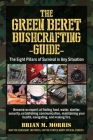The Green Beret Bushcrafting Guide: The Eight Pillars of Survival in Any Situation By Brian Morris Cover Image
