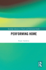 Performing Home (Routledge Advances in Theatre & Performance Studies) By Stuart Andrews Cover Image