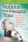 Robots Are People Too: How Siri, Google Car, and Artificial Intelligence Will Force Us to Change Our Laws Cover Image