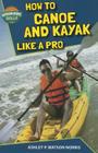 How to Canoe and Kayak Like a Pro (Outdoor Sports Skills) By Ashley P. Watson Norris Cover Image