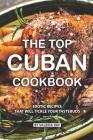 The Top Cuban Cookbook: Exotic Recipes That Will Tickle Your Tastebuds Cover Image