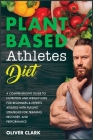 Plant-Based Athletes Diet: A Comprehensive Guide to Nutrition and Weight Loss for Beginners & Experts Athletes with Fueling Strategies for Traini Cover Image