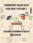 Chemistry Made Easy For Kids Volume 1: Exploring The Wonders Of Matter Cover Image
