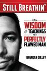 Still Breathin': The Wisdom and Teachings of a Perfectly Flawed Man By Brenden M. Dilley Cover Image