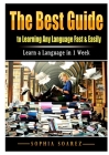 The Best Guide to Learning Any Language Fast & Easily: Learn a Language in 1 Week By Sophia Soarez Cover Image