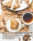 Breakfast Essentials: All Types of Delicious and Unique Breakfast Recipes in an Easy Breakfast Cookbook By Booksumo Press Cover Image