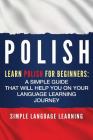 Polish: Learn Polish for Beginners: A Simple Guide that Will Help You on Your Language Learning Journey By Simple Language Learning Cover Image
