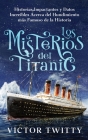 Los Misterios del Titanic: Historias Impactantes y Datos Increíbles Acerca del Hundimiento más Famoso de la Historia Cover Image