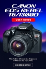 Canon EOS Rebel T6/1300D User Guide: The Perfect Manual for Beginners to Master the T6/1300D By Richard Boyle Cover Image