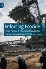 Enforcing Ecocide: Power, Policing & Planetary Militarization By Alexander Dunlap (Editor), Andrea Brock (Editor) Cover Image