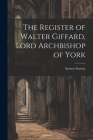 The Register of Walter Giffard, Lord Archbishop of York By Surtees Society Cover Image