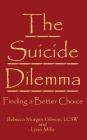 The Suicide Dilemma: Finding a Better Choice By Rebecca Morgan Gibson, Lynn Mills Cover Image