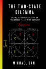 The Two-State Dilemma: A Game Theory Perspective on the Israeli-Palestinian Conflict By Michael Dan Cover Image