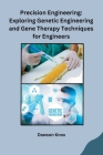 Precision Engineering: Exploring Genetic Engineering and Gene Therapy Techniques for Engineers By Dawson Knox Cover Image