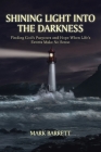Shining Light into the Darkness: Finding God's Purposes and Hope When Life's Events Make No Sense By Mark Barrett Cover Image