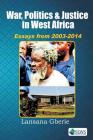 War, Politics and Justice in West Africa: Essays 2003 - 2014 By Lansana Gberie Cover Image