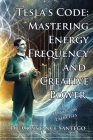 Tesla's Code: Mastering Energy, Frequency, and Creative Power By Constance Santego Cover Image