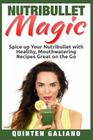 Nutribullet Magic: Spice up Your Nutribullet with Healthy, Mouthwatering Recipes Great on the Go By Quinten Galiano Cover Image
