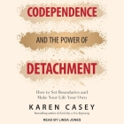Codependence and the Power of Detachment: How to Set Boundaries and Make Your Life Your Own By Karen Casey, Linda Jones (Read by) Cover Image