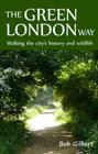 The Green London Way: Walking the City's History and Wildlife By Bob Gilbert Cover Image
