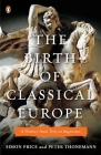 The Birth of Classical Europe: A History from Troy to Augustine (The Penguin History of Europe) By Simon Price, Peter Thonemann Cover Image