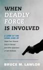 When Deadly Force Is Involved: A Look at the Legal Side of Stand Your Ground, Duty to Retreat and Other Questions of Self-Defense By Bruce M. Lawlor Cover Image