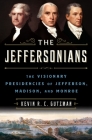 The Jeffersonians: The Visionary Presidencies of Jefferson, Madison, and Monroe By Kevin R. C. Gutzman Cover Image
