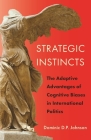Strategic Instincts: The Adaptive Advantages of Cognitive Biases in International Politics (Princeton Studies in International History and Politics #171) By Dominic D. P. Johnson Cover Image