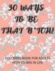 30 Ways To Be That B*tch!: Coloring book for adults How to win in life Motivational and Inspirational Sayings By Angelika Rebisz Cover Image