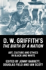 D. W. Griffith's the Birth of a Nation: Art, Culture and Ethics in Black and White By Jenny Barrett (Editor), Douglas Field (Editor), Ian Scott (Editor) Cover Image