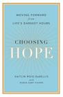 Choosing Hope: Moving Forward from Life's Darkest Hours By Kaitlin Roig-Debellis, Robin Gaby Fisher Cover Image