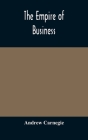 The empire of business By Andrew Carnegie Cover Image