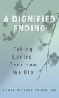 A Dignified Ending: Taking Control Over How We Die By Lewis M. Cohen MD Cover Image