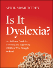 Is It Dyslexia?: An At-Home Guide for Screening and Supporting Children Who Struggle to Read By April McMurtrey Cover Image