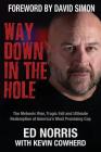 Way Down in the Hole: The Meteoric Rise, Tragic Fall and Ultimate Redemption of America's Most Promising Cop By Ed Norris, Kevin Cowherd, David Simon (Foreword by) Cover Image