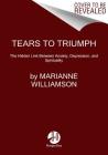 Tears to Triumph: Spiritual Healing for the Modern Plagues of Anxiety and Depression By Marianne Williamson Cover Image