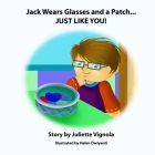 Jack Wears Glasses and a Patch... JUST LIKE YOU! By Helen Dwiyanti (Illustrator), Juliette S. Vignola Cover Image